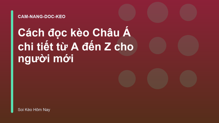Cách đọc kèo Châu Á chi tiết từ A đến Z cho người mới