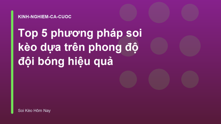 Top 5 phương pháp soi kèo dựa trên phong độ đội bóng hiệu quả